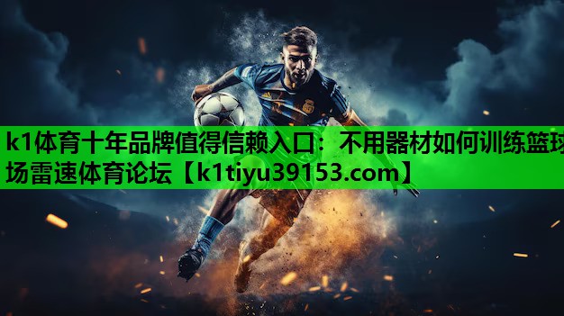 k1体育十年品牌值得信赖入口：不用器材如何训练篮球场雷速体育论坛