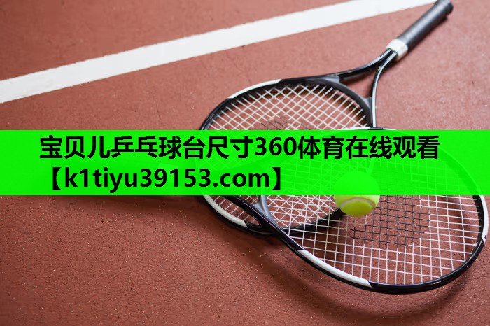 宝贝儿乒乓球台尺寸360体育在线观看