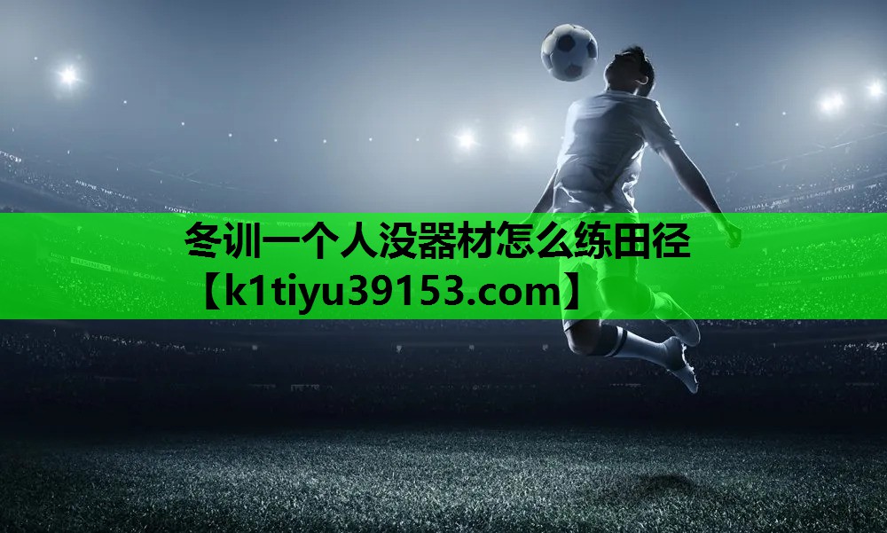 冬训一个人没器材怎么练田径
